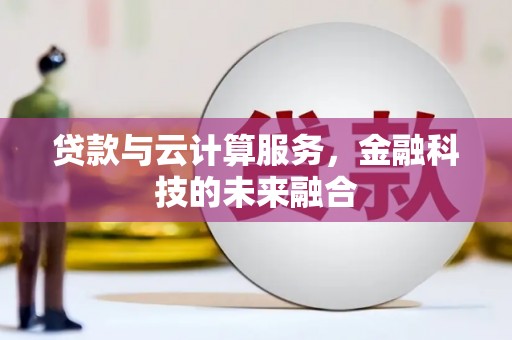 河口贷款与云计算服务，金融科技的未来融合