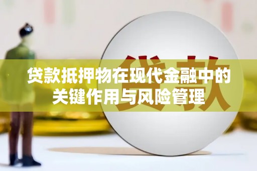 河口贷款抵押物在现代金融中的关键作用与风险管理