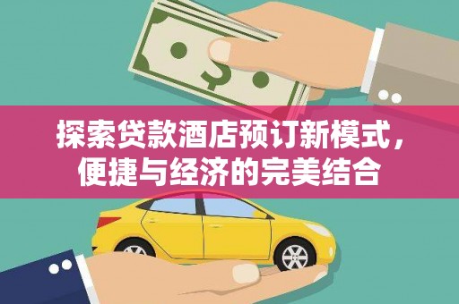 河口探索贷款酒店预订新模式，便捷与经济的完美结合